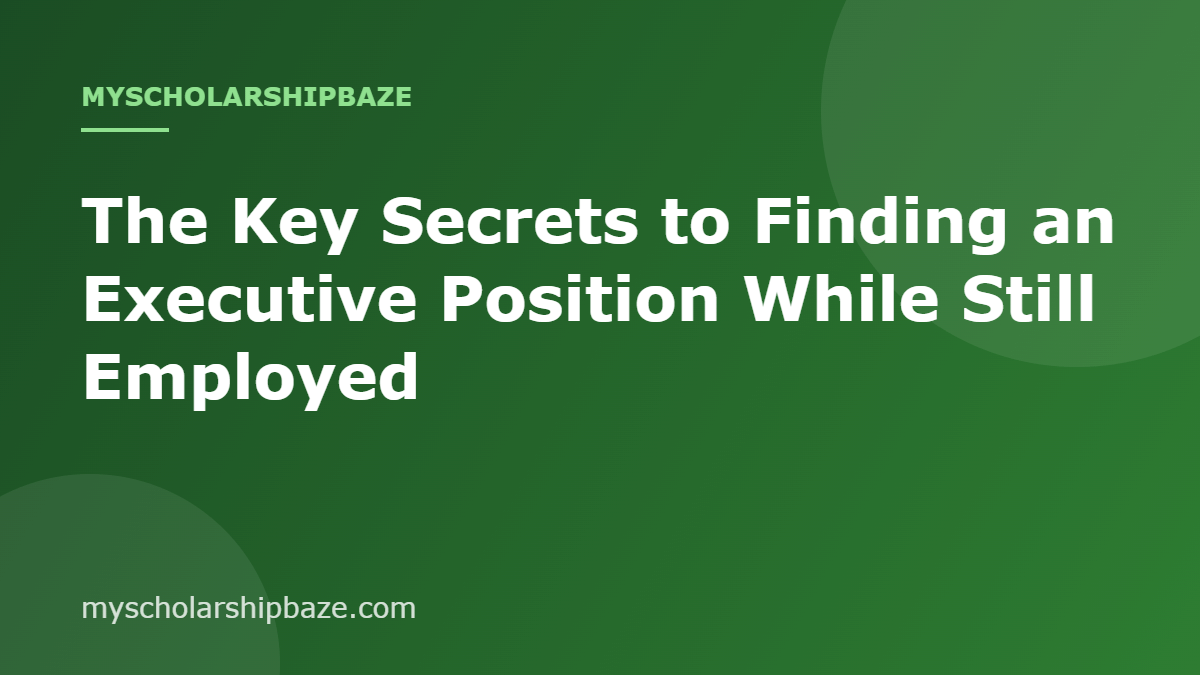 The Key Secrets to Finding an Executive Position While Still Employed