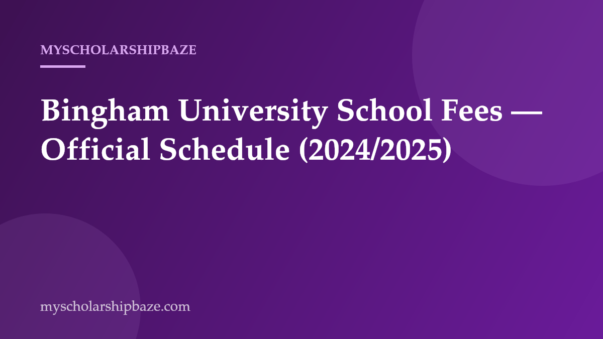 Bingham University School Fees — Official Schedule (2024/2025, Latest Published)