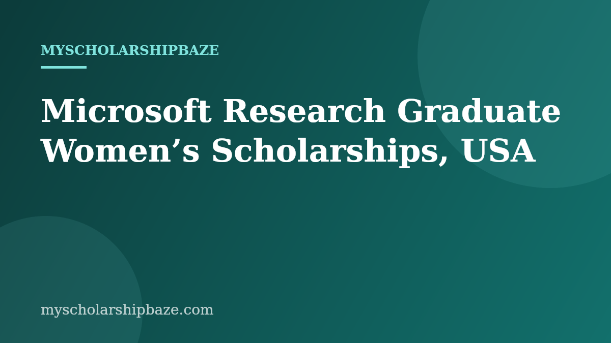 Microsoft Research Graduate Women’s Scholarships, USA