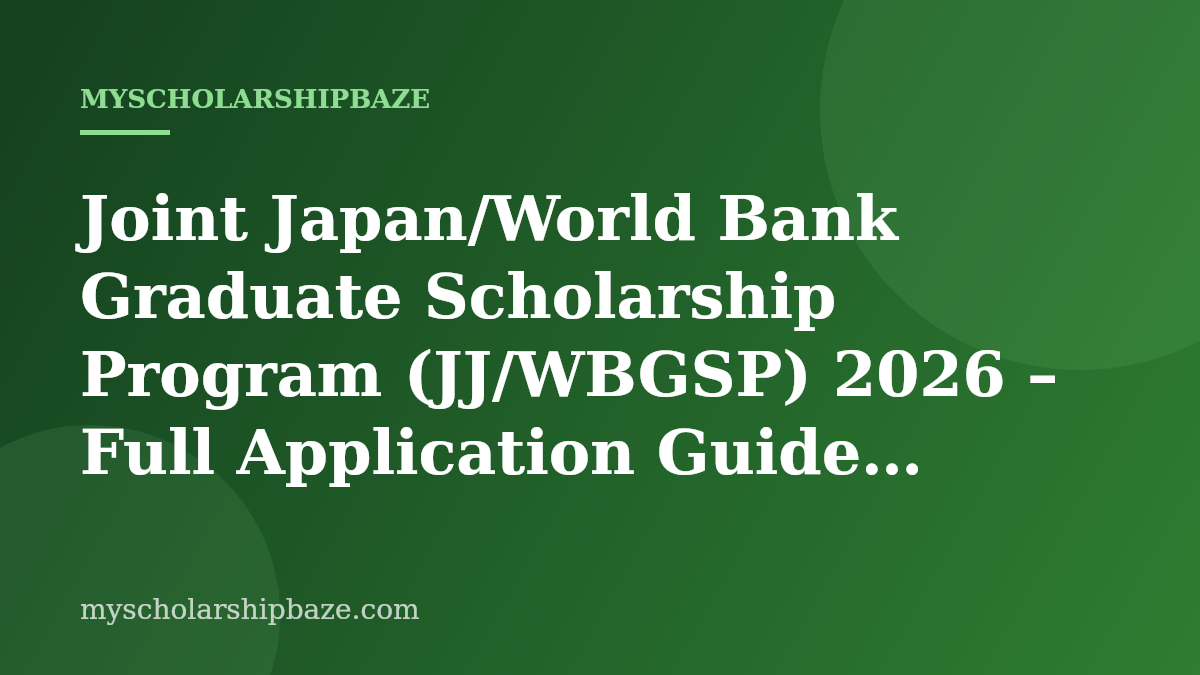 Joint Japan/World Bank Graduate Scholarship Program (JJ/WBGSP) 2026 – Full Application Guide