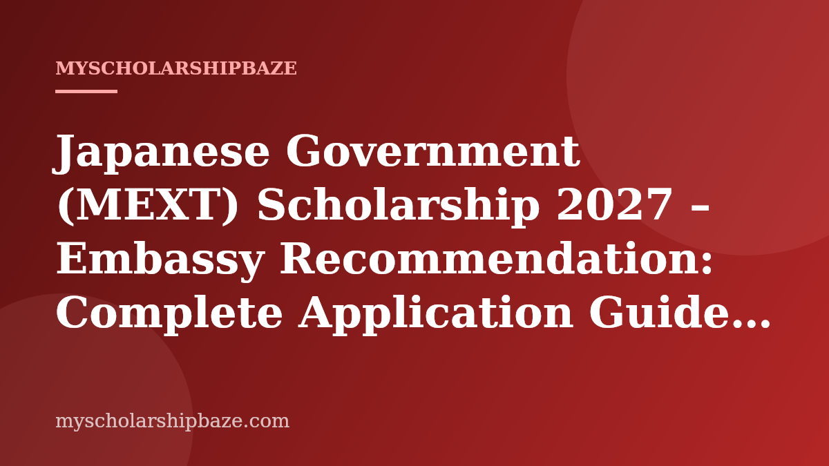 Japanese Government (MEXT) Scholarship 2027 – Embassy Recommendation: Complete Application Guide