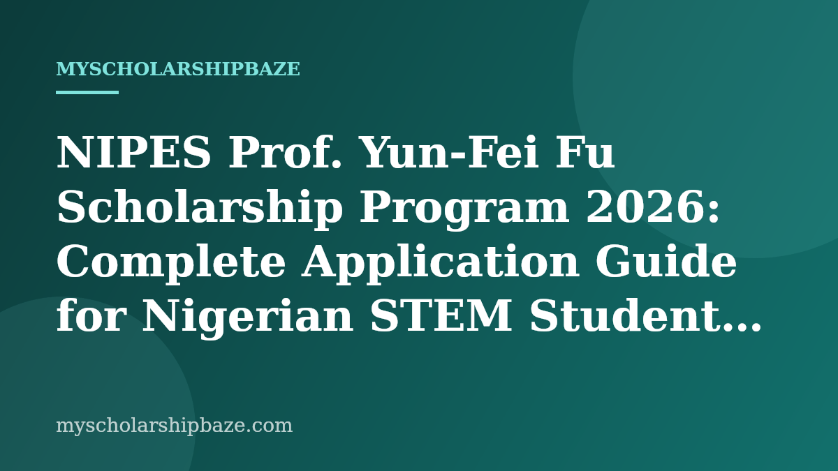 NIPES Prof. Yun-Fei Fu Scholarship Program 2026: Complete Application Guide for Nigerian STEM Students