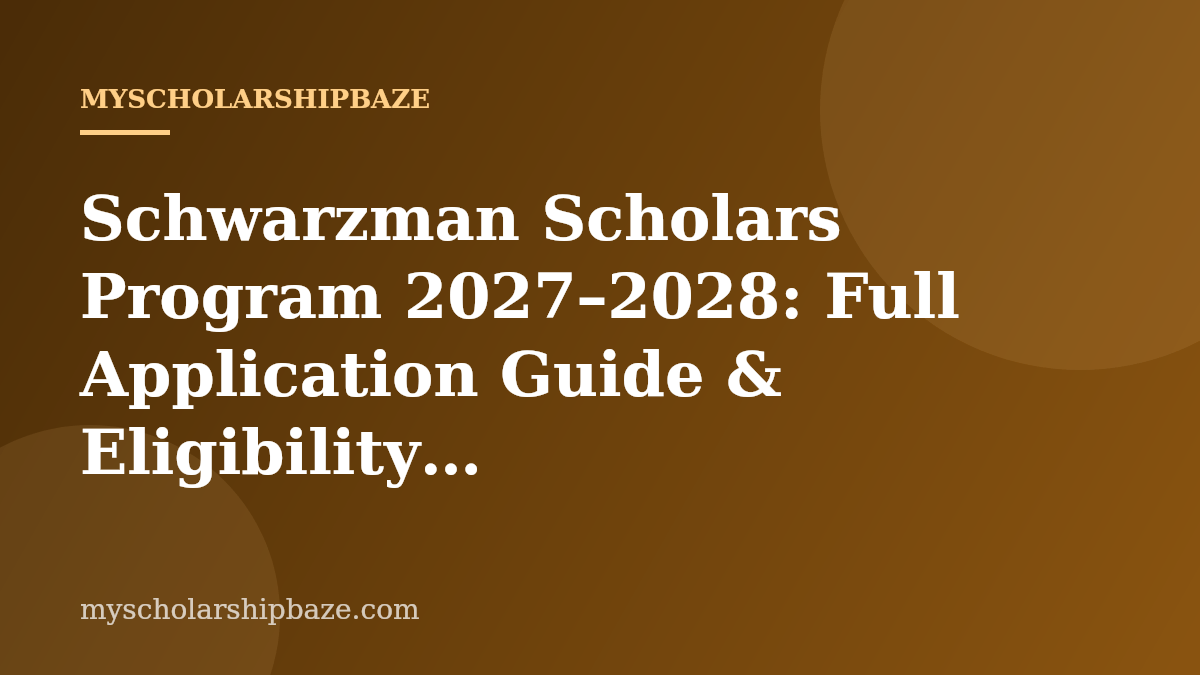 Schwarzman Scholars Program 2027–2028: Full Application Guide & Eligibility