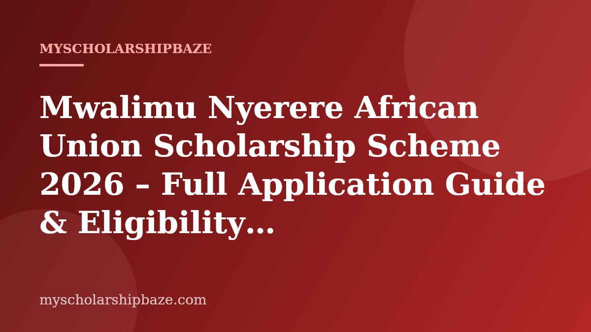 Mwalimu Nyerere African Union Scholarship Scheme 2026 – Full Application Guide & Eligibility