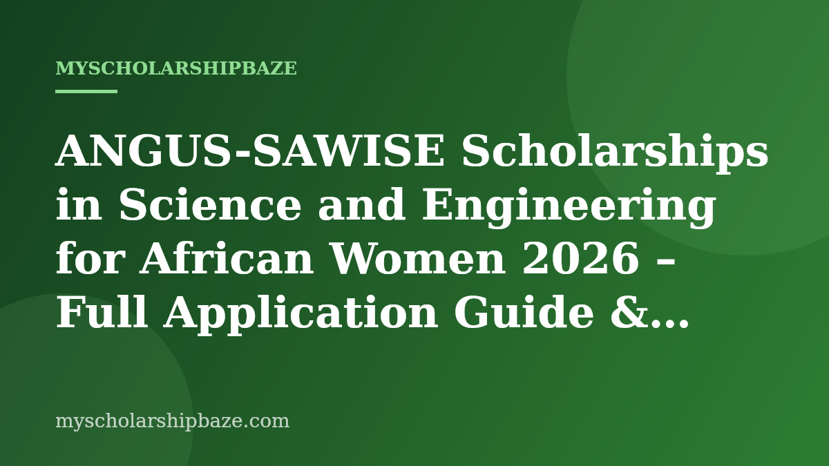 ANGUS-SAWISE Scholarships in Science and Engineering for African Women 2026 – Full Application Guide & Eligibility