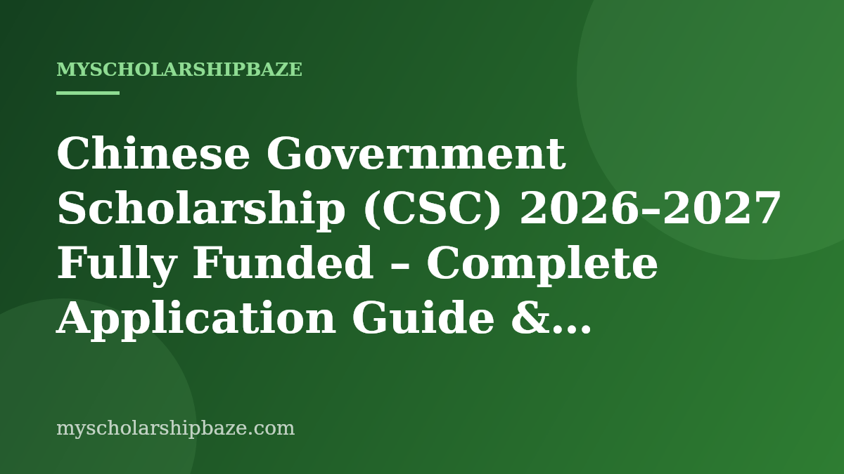Chinese Government Scholarship (CSC) 2026–2027 Fully Funded – Complete Application Guide & Eligibility