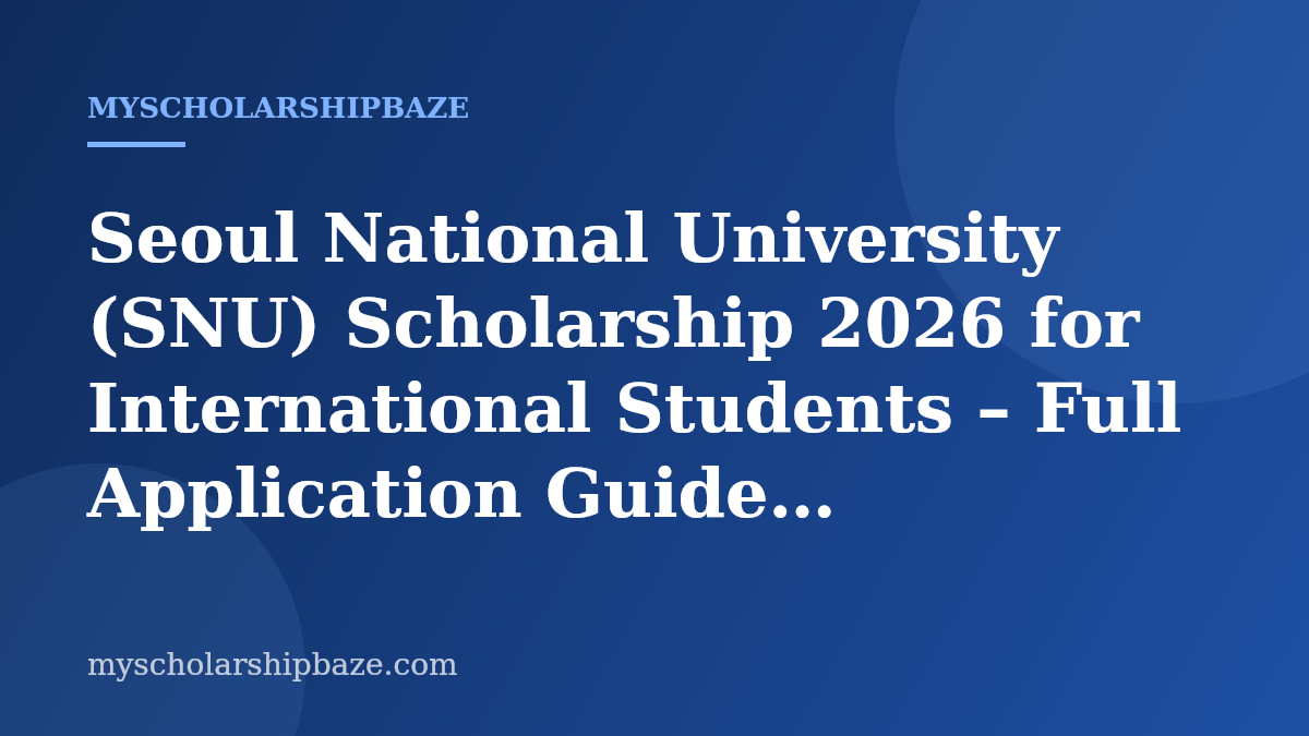 Seoul National University (SNU) Scholarship 2026 for International Students – Full Application Guide
