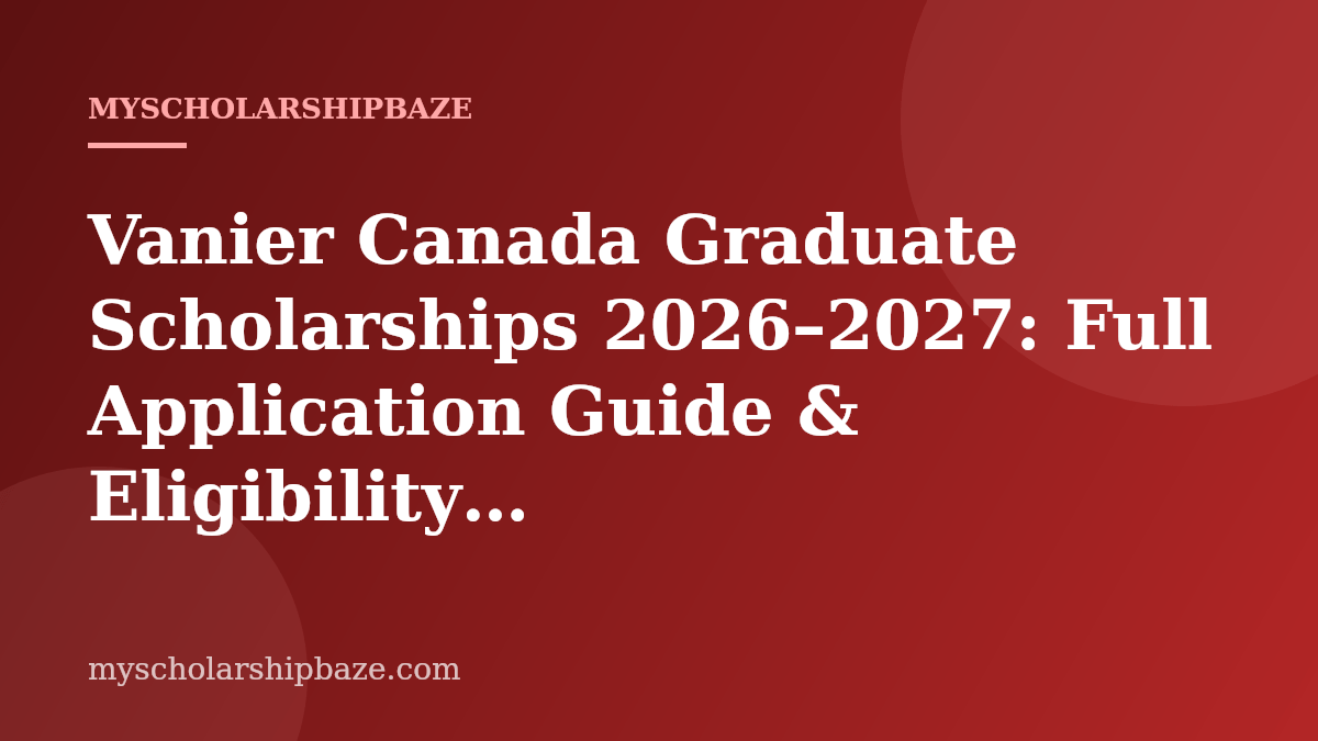Vanier Canada Graduate Scholarships 2026–2027: Full Application Guide & Eligibility