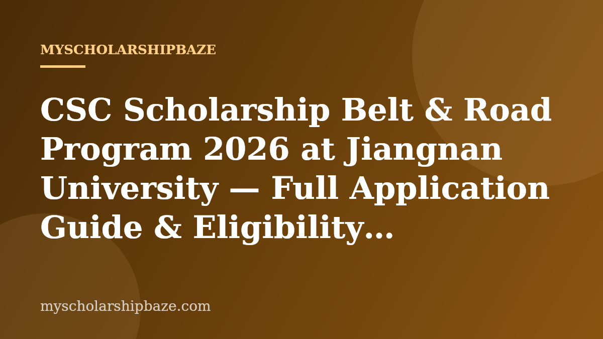 CSC Scholarship Belt & Road Program 2026 at Jiangnan University — Full Application Guide & Eligibility