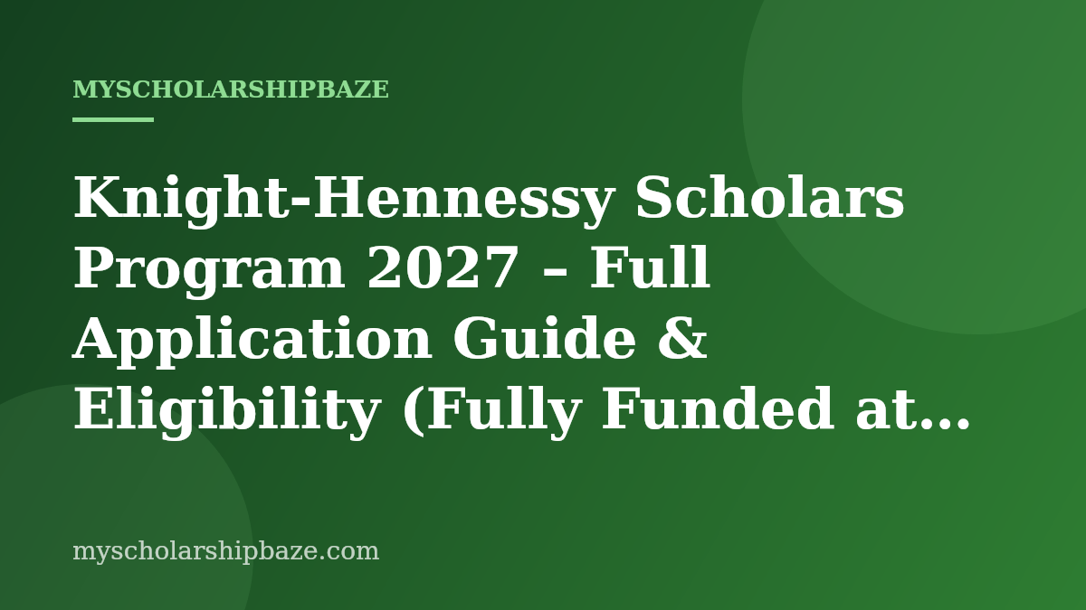 Knight-Hennessy Scholars Program 2027 – Full Application Guide & Eligibility (Fully Funded at Stanford University)