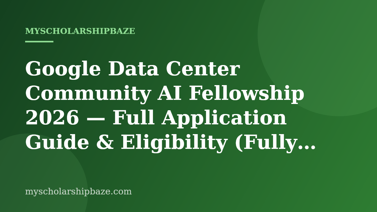 Google Data Center Community AI Fellowship 2026 — Full Application Guide & Eligibility (Fully Funded)
