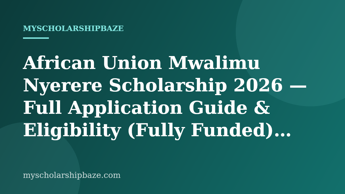 African Union Mwalimu Nyerere Scholarship 2026 — Full Application Guide & Eligibility (Fully Funded)