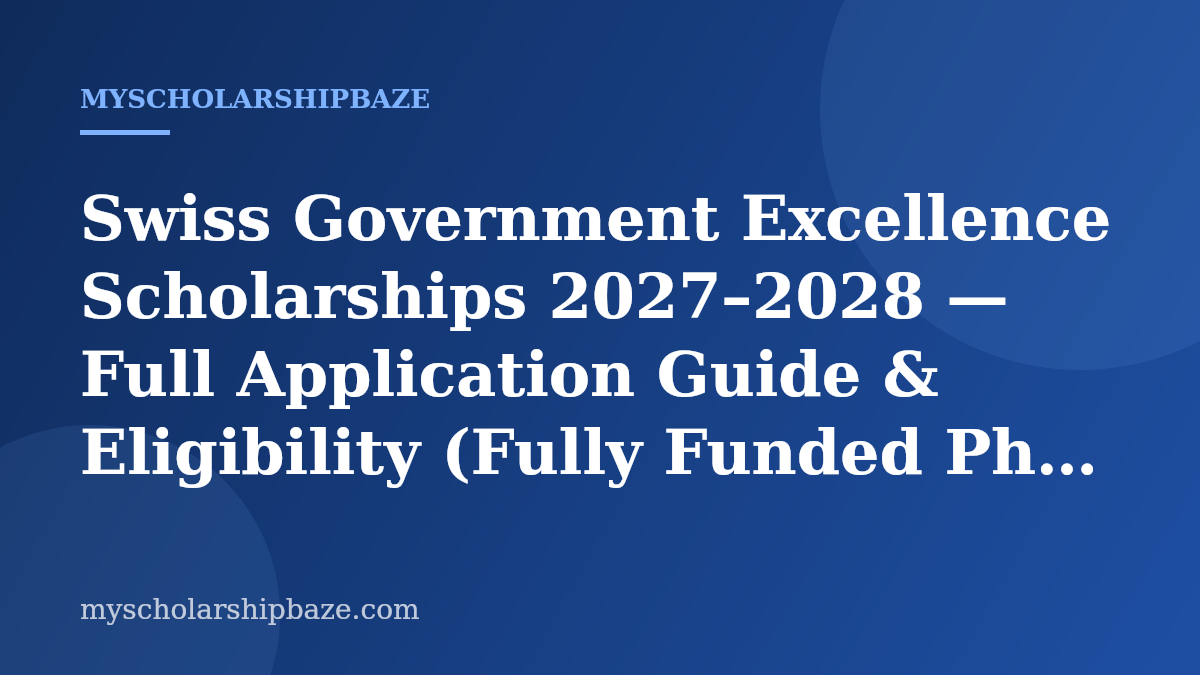 Swiss Government Excellence Scholarships 2027–2028 — Full Application Guide & Eligibility (Fully Funded PhD, Postdoc & Arts)
