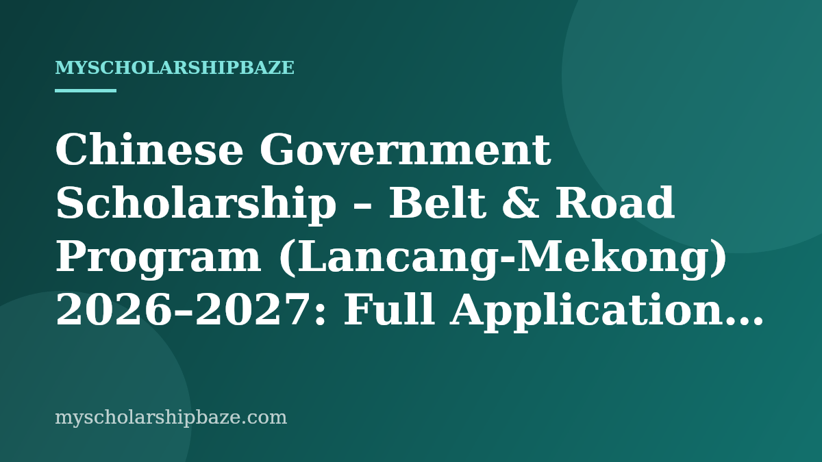 Chinese Government Scholarship – Belt & Road Program (Lancang-Mekong) 2026–2027: Full Application Guide & Eligibility (Fully Funded)