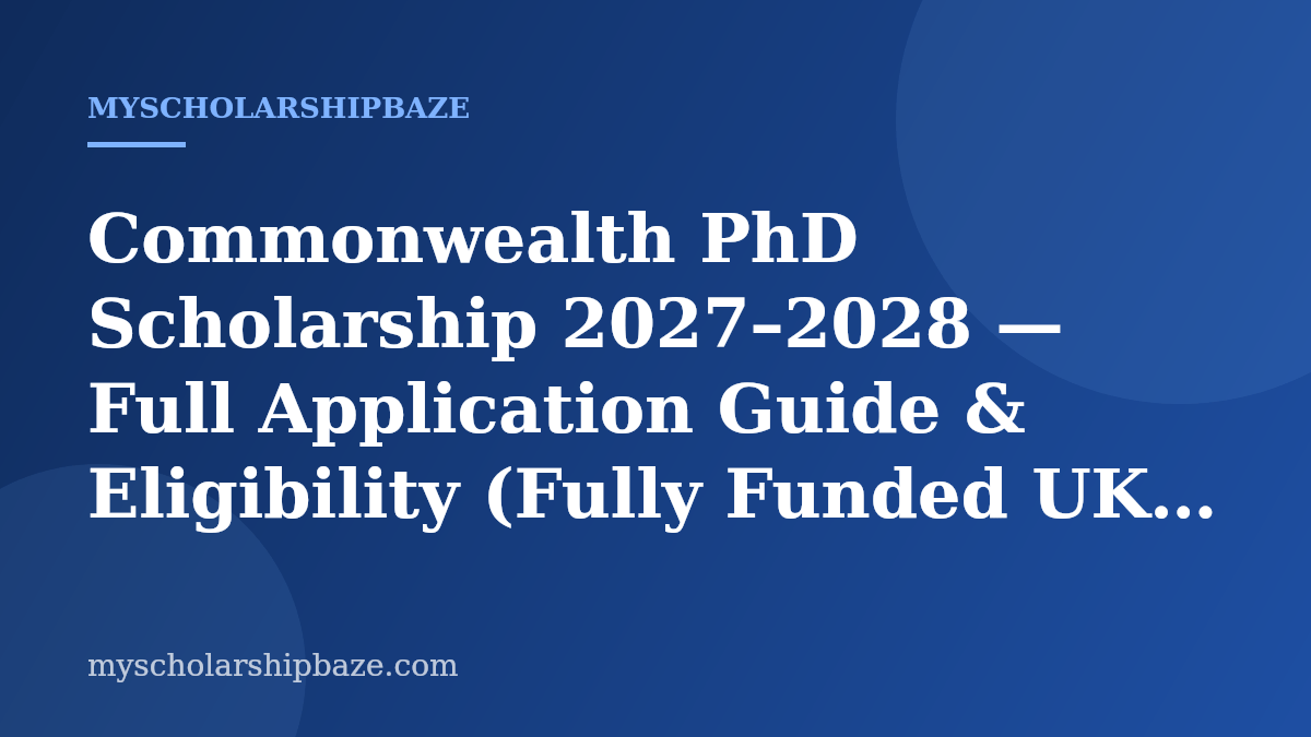 Commonwealth PhD Scholarship 2027–2028 — Full Application Guide & Eligibility (Fully Funded UK Doctoral Award)