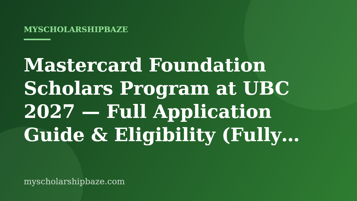 Mastercard Foundation Scholars Program at UBC 2027 — Full Application Guide & Eligibility (Fully Funded, Canada)