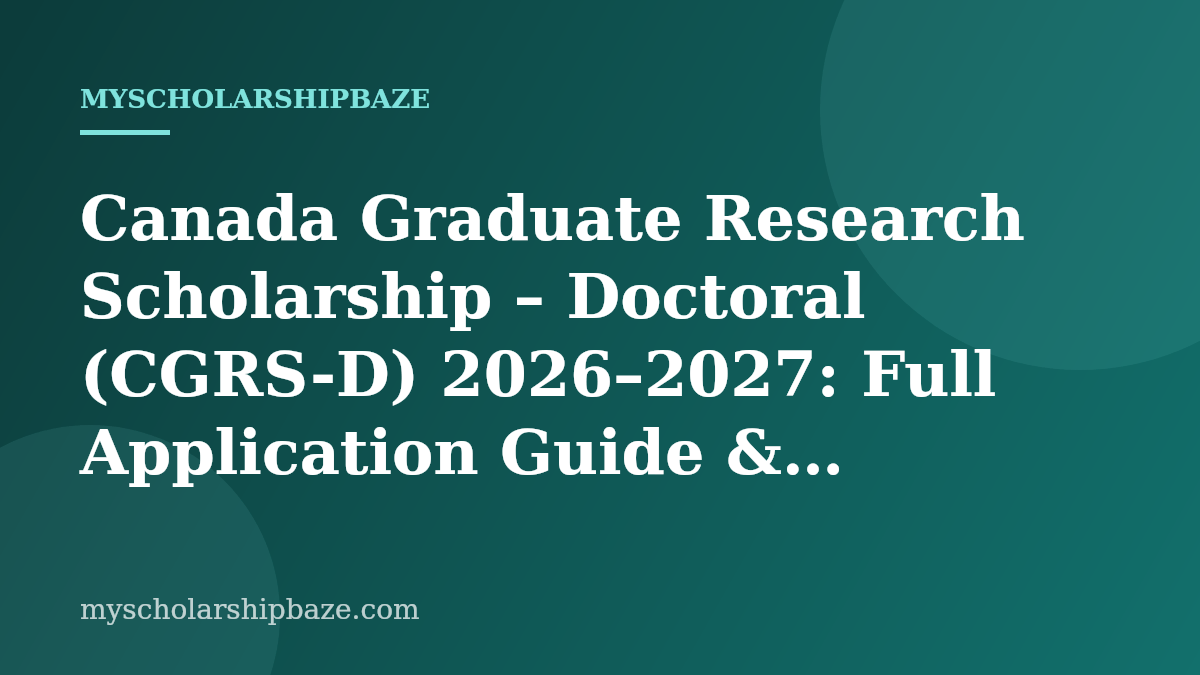 Canada Graduate Research Scholarship – Doctoral (CGRS-D) 2026–2027: Full Application Guide & Eligibility (CAD $120,000 Tri-Agency Doctoral Award)