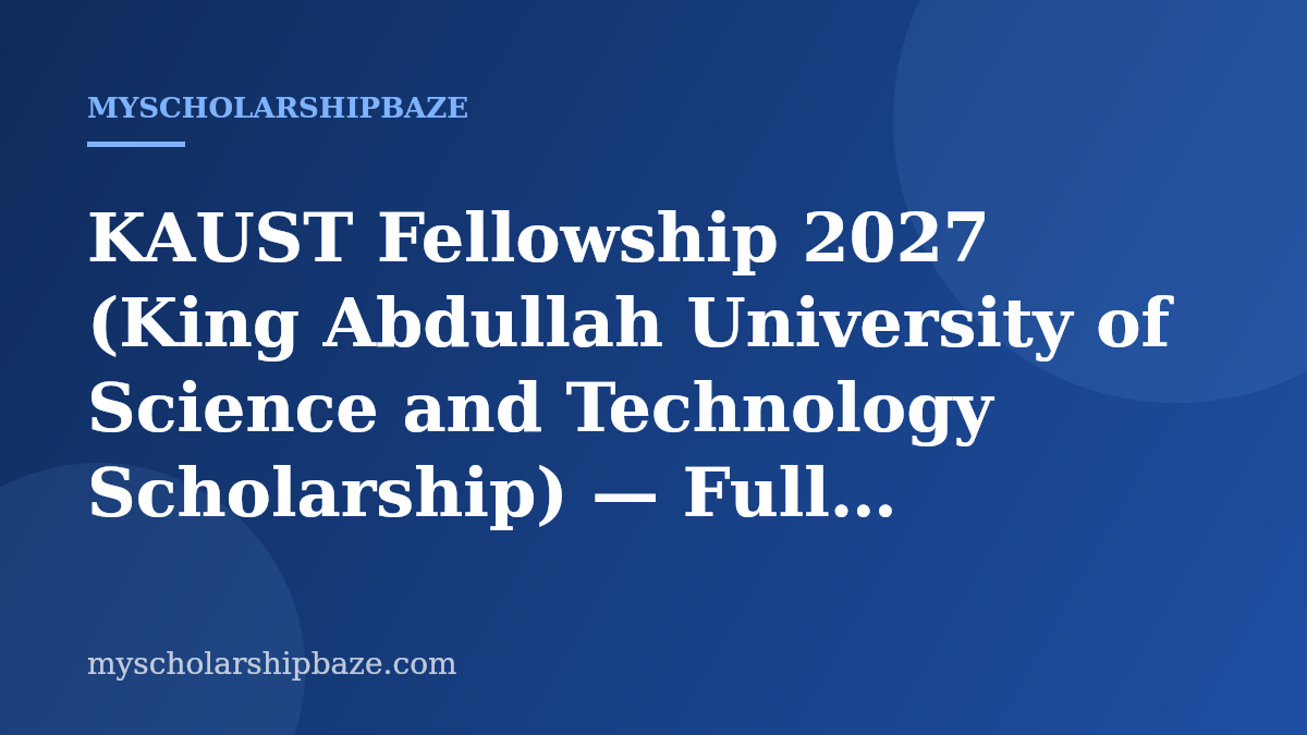 KAUST Fellowship 2027 (King Abdullah University of Science and Technology Scholarship) — Full Application Guide & Eligibility (Fully Funded)
