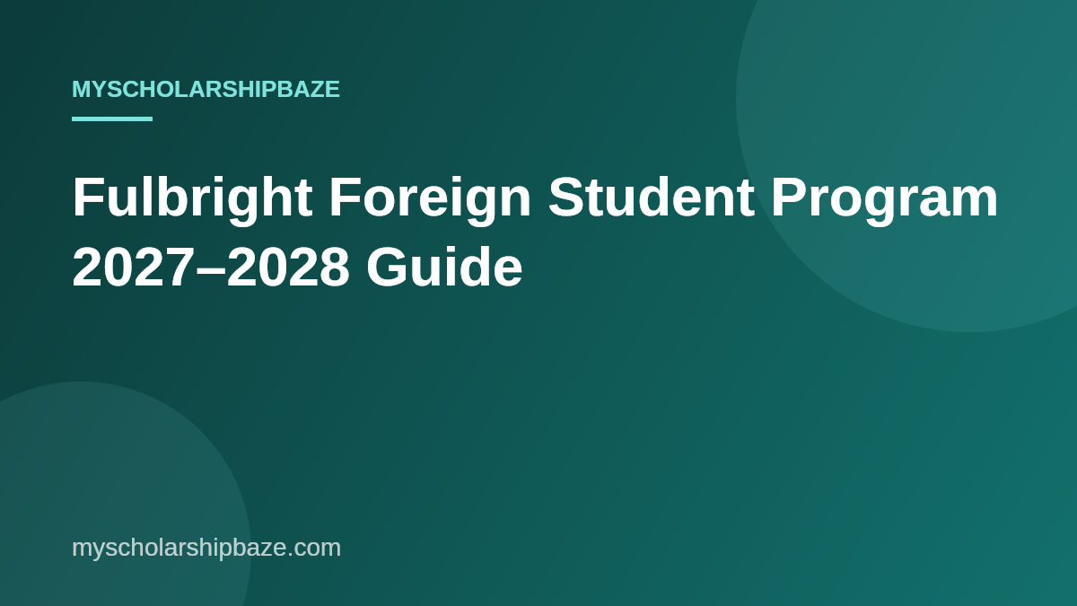 Fulbright Foreign Student Program 2027–2028 Guide